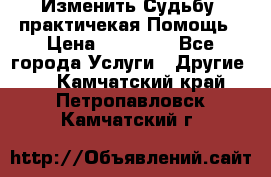 Изменить Судьбу, практичекая Помощь › Цена ­ 15 000 - Все города Услуги » Другие   . Камчатский край,Петропавловск-Камчатский г.